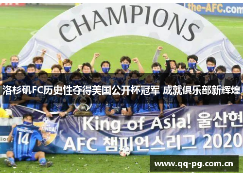 洛杉矶FC历史性夺得美国公开杯冠军 成就俱乐部新辉煌